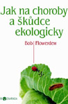 Jak na choroby a škůdce ekologicky - Biozahrada - Bob Flowerdew : 149,- Kč