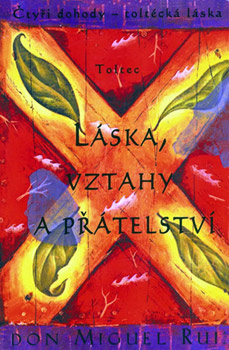 Láska, vztahy a přátelství - Don Miguel Ruiz Láska, vztahy a přátelství - Don Miguel Ruiz