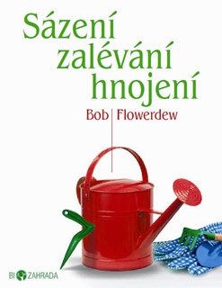 Sázení, zalévání, hnojení - Biozahrada - Bob Flowerdew Sázení, zalévání, hnojení - Biozahrada - Bob Flowerdew