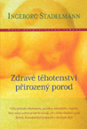 Zdravé těhotenství, přirozený porod - Ingeborg Stadelmann Zdravé těhotenství, přirozený porod - Ingeborg Stadelmann